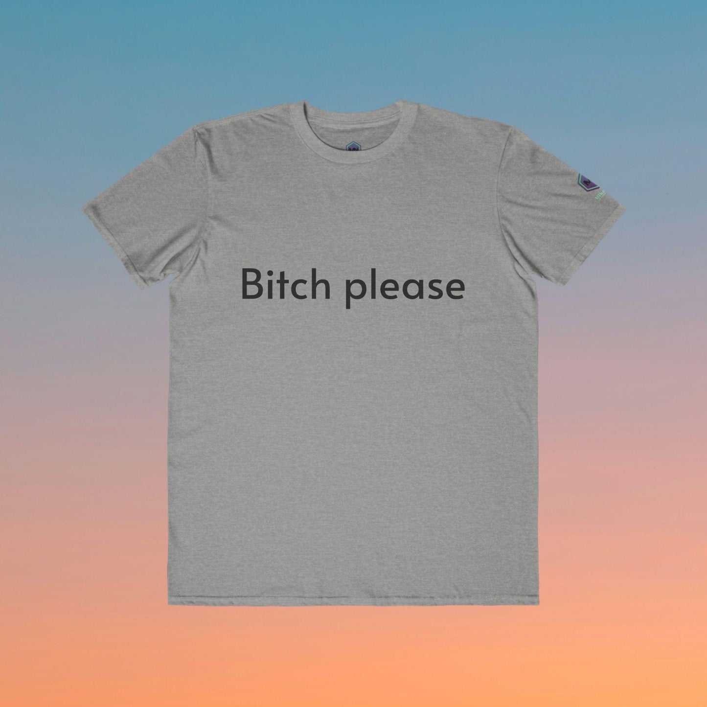 Bitch Please , Fashion Graphic Tee for Men and women