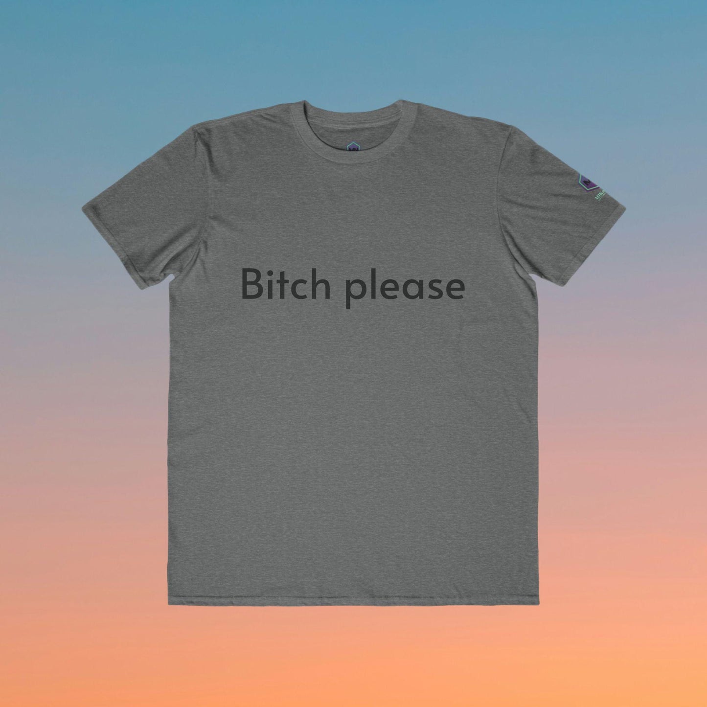 Bitch Please , Fashion  Graphic Tee for Men and women